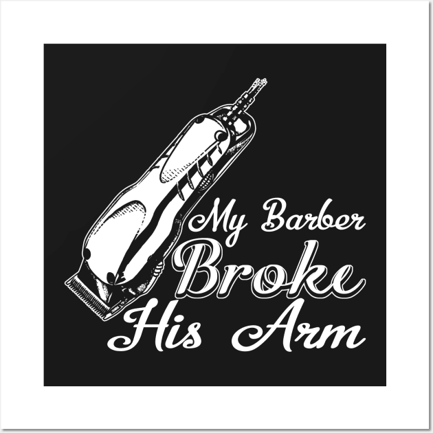 My Barber Broke His Arm Wall Art by JawJecken